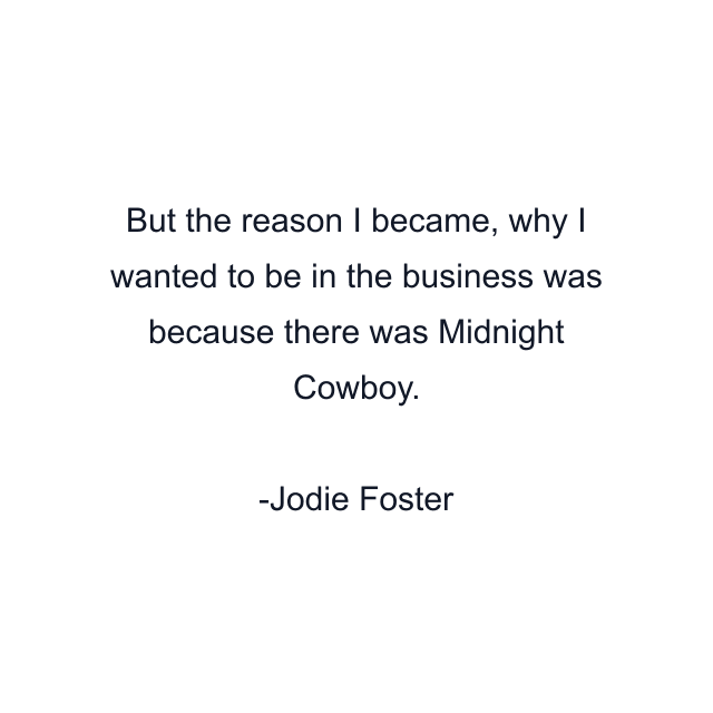 But the reason I became, why I wanted to be in the business was because there was Midnight Cowboy.