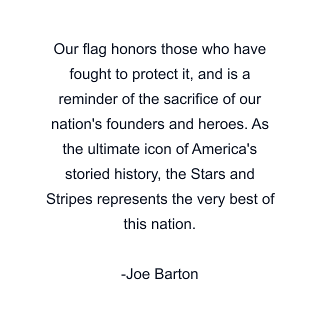 Our flag honors those who have fought to protect it, and is a reminder of the sacrifice of our nation's founders and heroes. As the ultimate icon of America's storied history, the Stars and Stripes represents the very best of this nation.