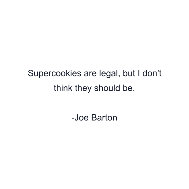 Supercookies are legal, but I don't think they should be.