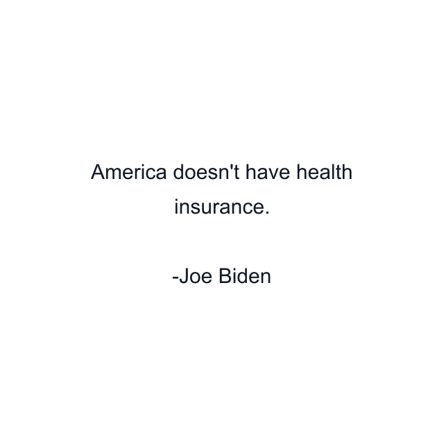 America doesn't have health insurance.