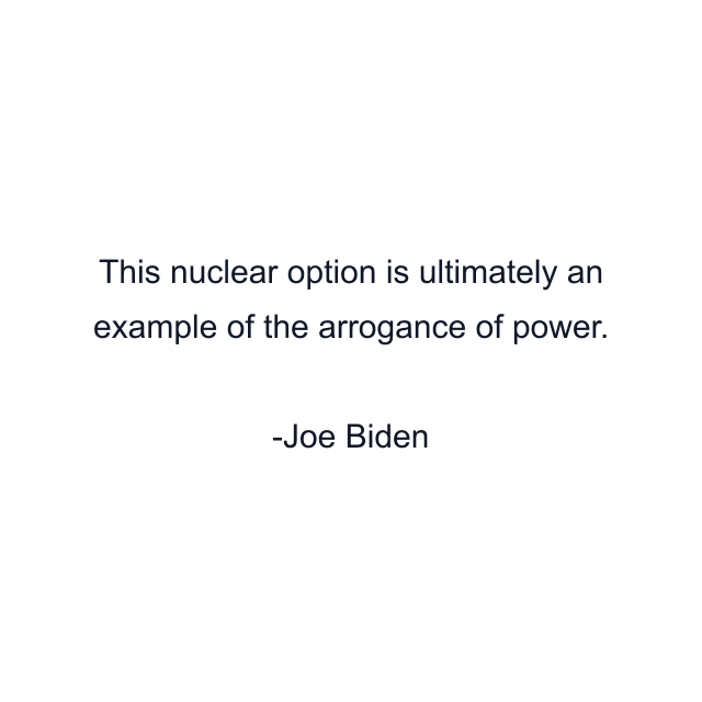 This nuclear option is ultimately an example of the arrogance of power.