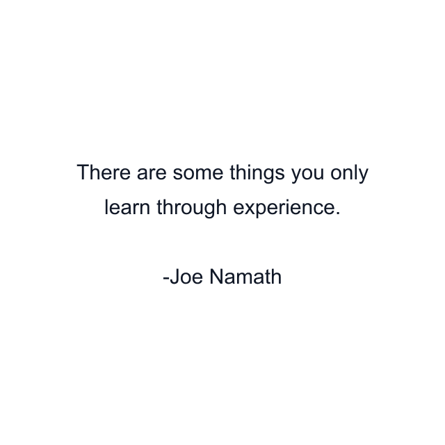 There are some things you only learn through experience.