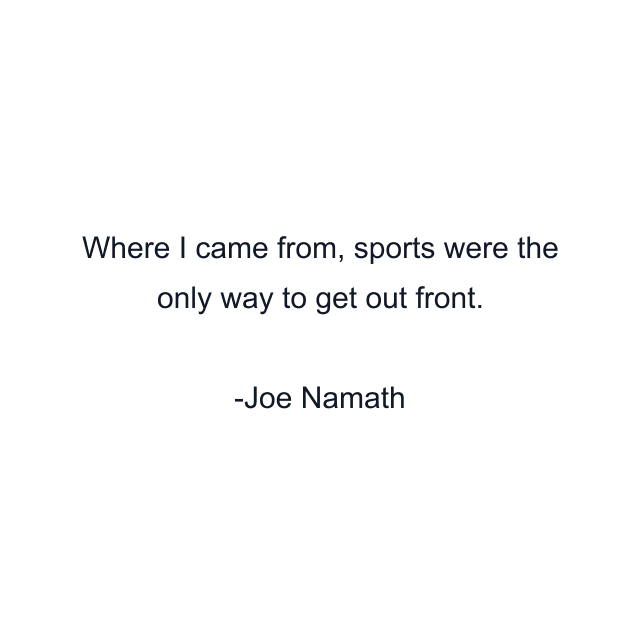 Where I came from, sports were the only way to get out front.