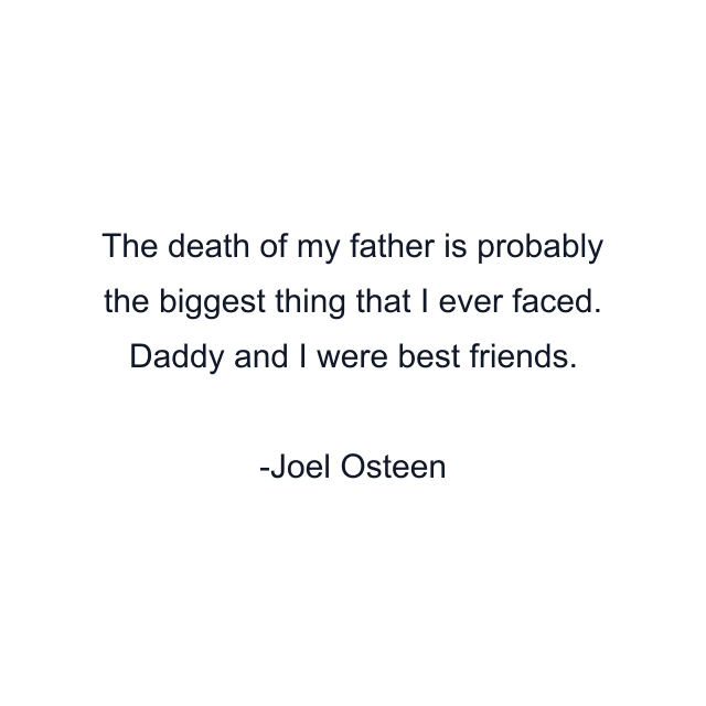 The death of my father is probably the biggest thing that I ever faced. Daddy and I were best friends.