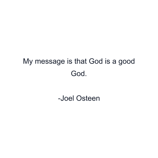 My message is that God is a good God.