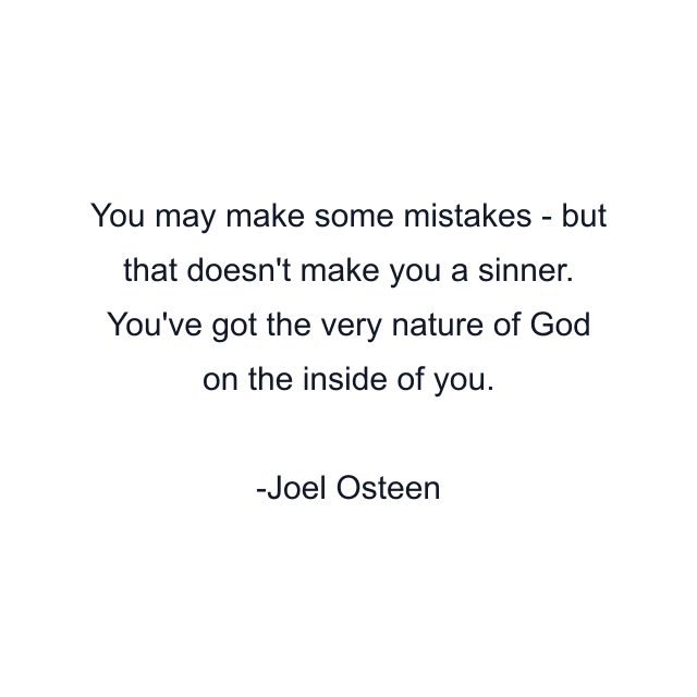 You may make some mistakes - but that doesn't make you a sinner. You've got the very nature of God on the inside of you.