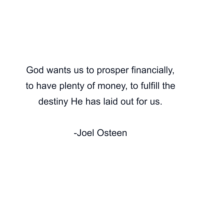 God wants us to prosper financially, to have plenty of money, to fulfill the destiny He has laid out for us.