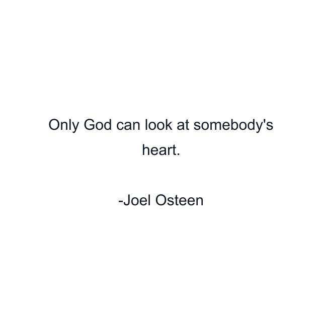 Only God can look at somebody's heart.