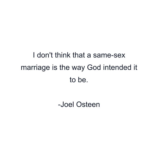 I don't think that a same-sex marriage is the way God intended it to be.