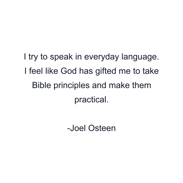 I try to speak in everyday language. I feel like God has gifted me to take Bible principles and make them practical.