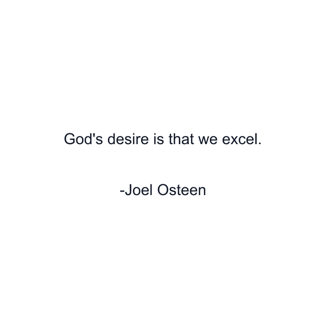 God's desire is that we excel.