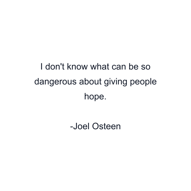 I don't know what can be so dangerous about giving people hope.