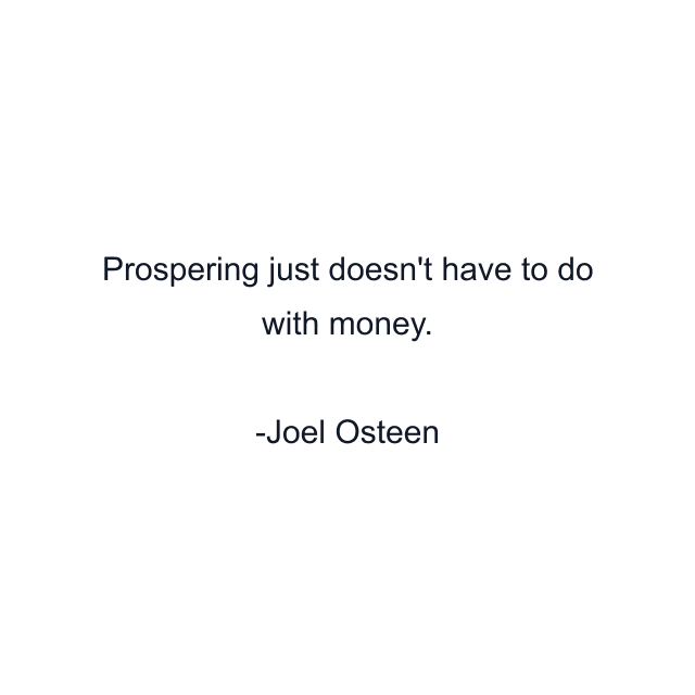 Prospering just doesn't have to do with money.