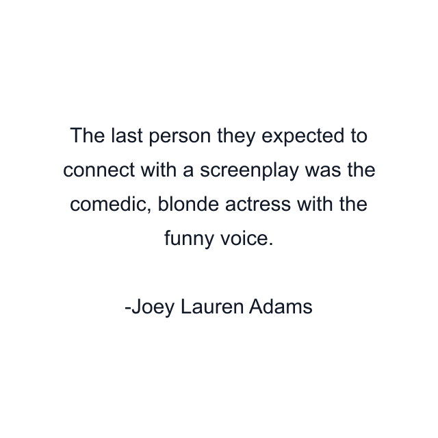 The last person they expected to connect with a screenplay was the comedic, blonde actress with the funny voice.