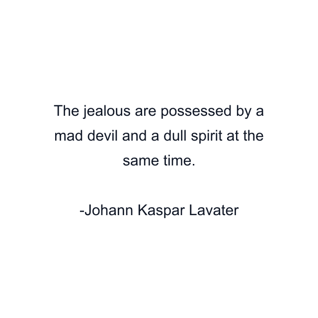 The jealous are possessed by a mad devil and a dull spirit at the same time.