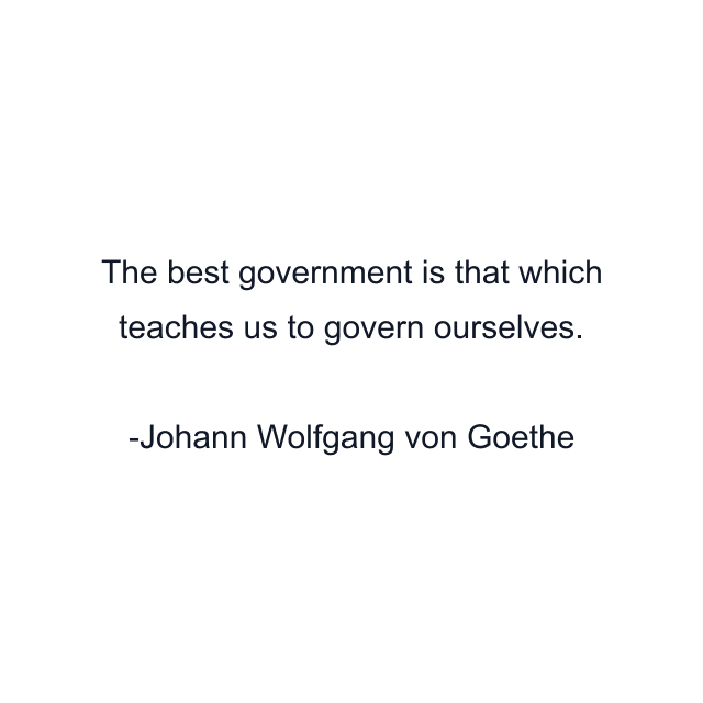 The best government is that which teaches us to govern ourselves.