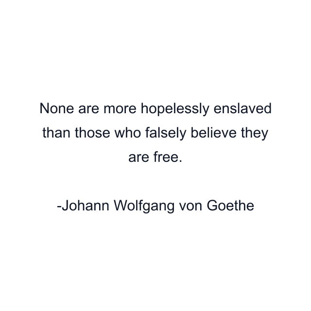 None are more hopelessly enslaved than those who falsely believe they are free.