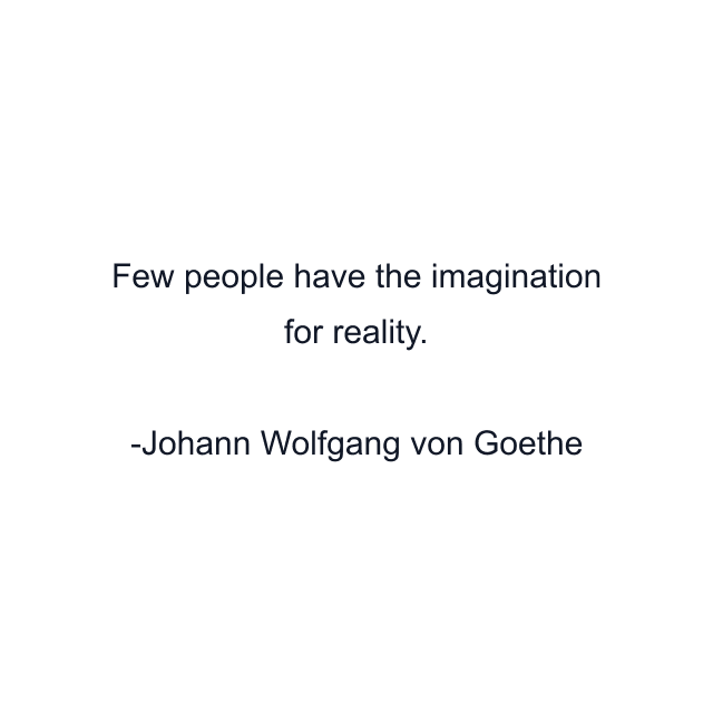 Few people have the imagination for reality.