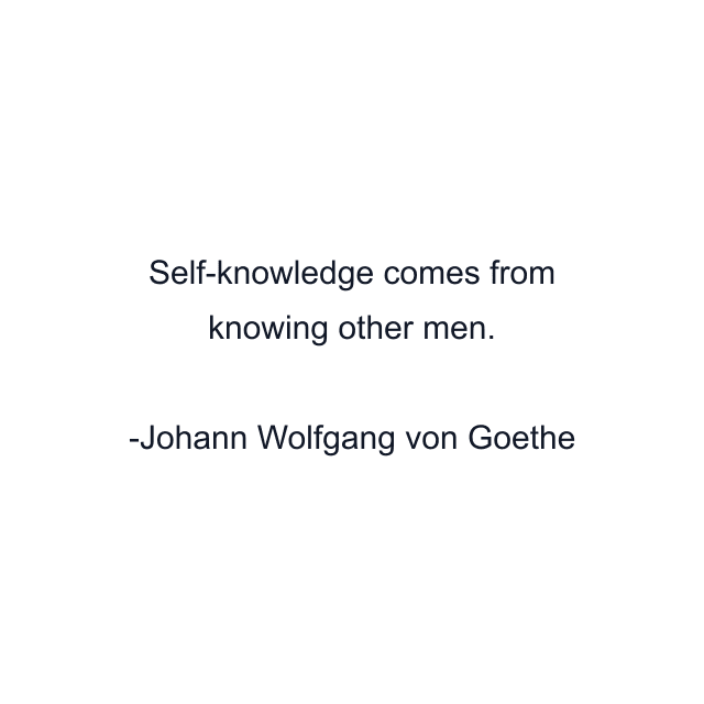 Self-knowledge comes from knowing other men.