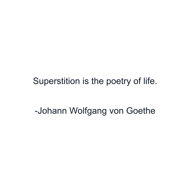 Superstition is the poetry of life.