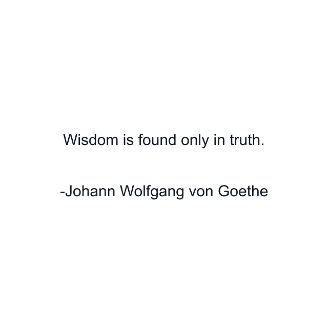 Wisdom is found only in truth.