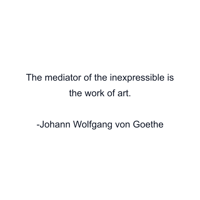 The mediator of the inexpressible is the work of art.