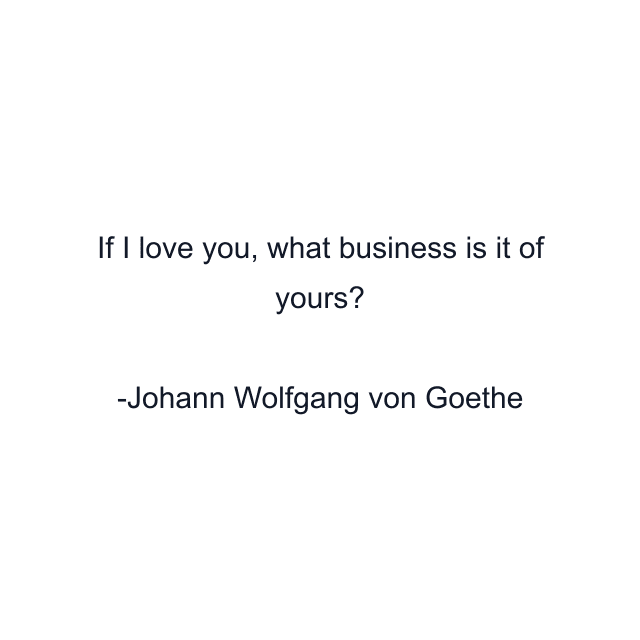 If I love you, what business is it of yours?