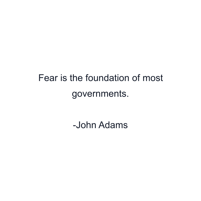 Fear is the foundation of most governments.