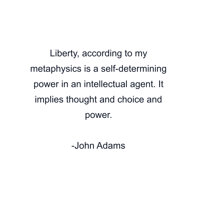 Liberty, according to my metaphysics is a self-determining power in an intellectual agent. It implies thought and choice and power.