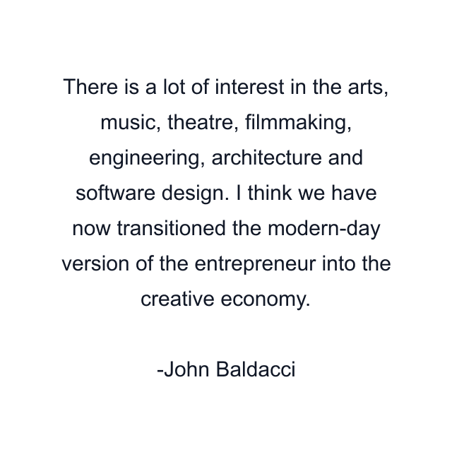 There is a lot of interest in the arts, music, theatre, filmmaking, engineering, architecture and software design. I think we have now transitioned the modern-day version of the entrepreneur into the creative economy.