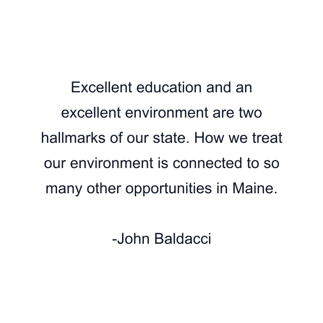 Excellent education and an excellent environment are two hallmarks of our state. How we treat our environment is connected to so many other opportunities in Maine.