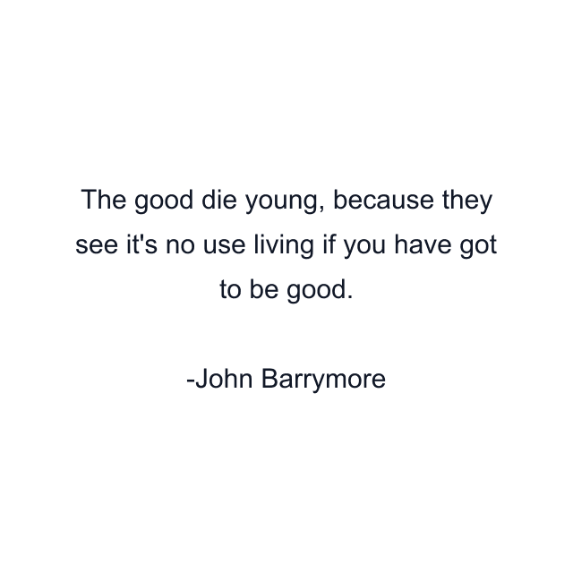 The good die young, because they see it's no use living if you have got to be good.