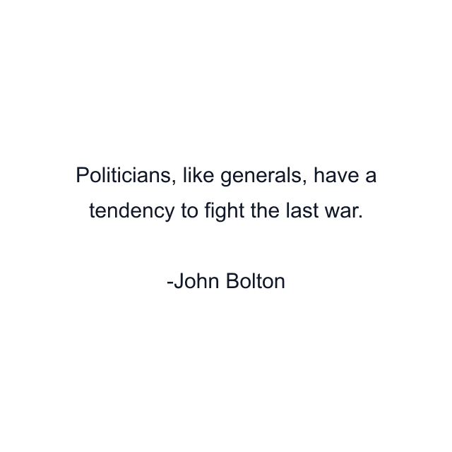 Politicians, like generals, have a tendency to fight the last war.