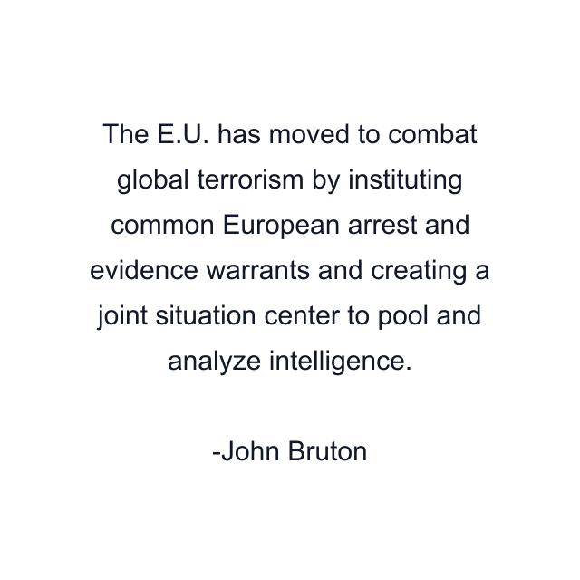 The E.U. has moved to combat global terrorism by instituting common European arrest and evidence warrants and creating a joint situation center to pool and analyze intelligence.