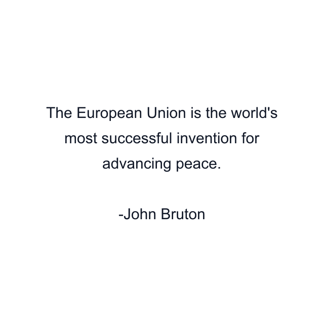 The European Union is the world's most successful invention for advancing peace.