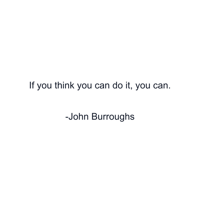 If you think you can do it, you can.