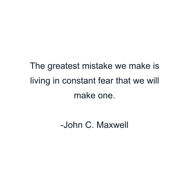 The greatest mistake we make is living in constant fear that we will make one.