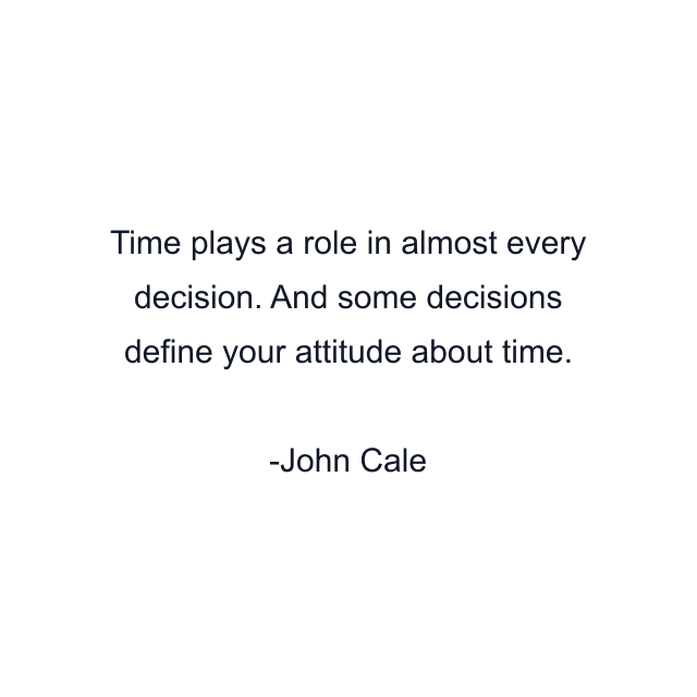 Time plays a role in almost every decision. And some decisions define your attitude about time.