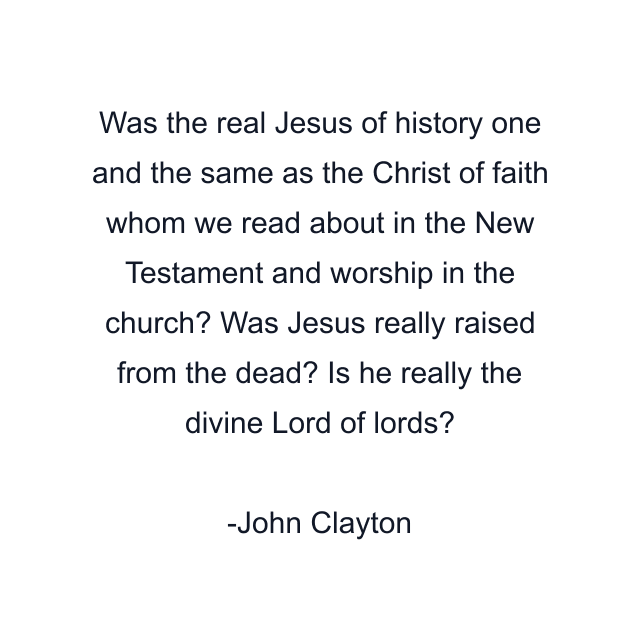 Was the real Jesus of history one and the same as the Christ of faith whom we read about in the New Testament and worship in the church? Was Jesus really raised from the dead? Is he really the divine Lord of lords?