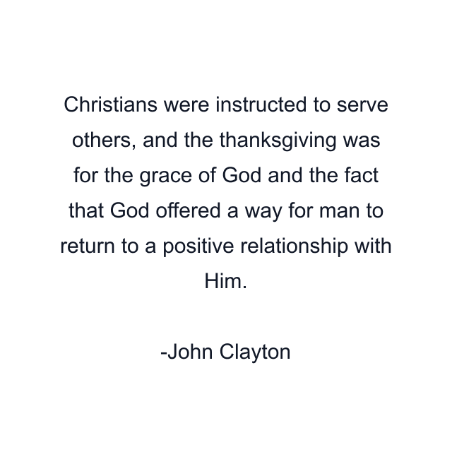 Christians were instructed to serve others, and the thanksgiving was for the grace of God and the fact that God offered a way for man to return to a positive relationship with Him.