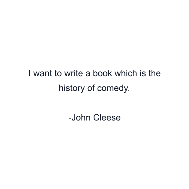 I want to write a book which is the history of comedy.