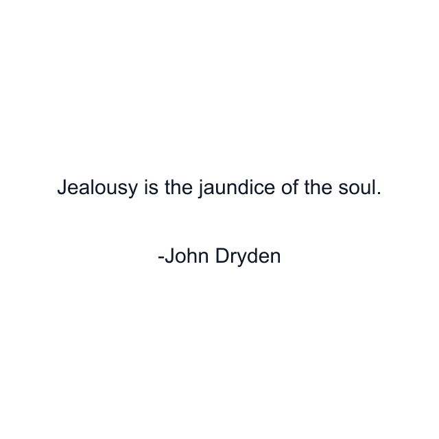 Jealousy is the jaundice of the soul.