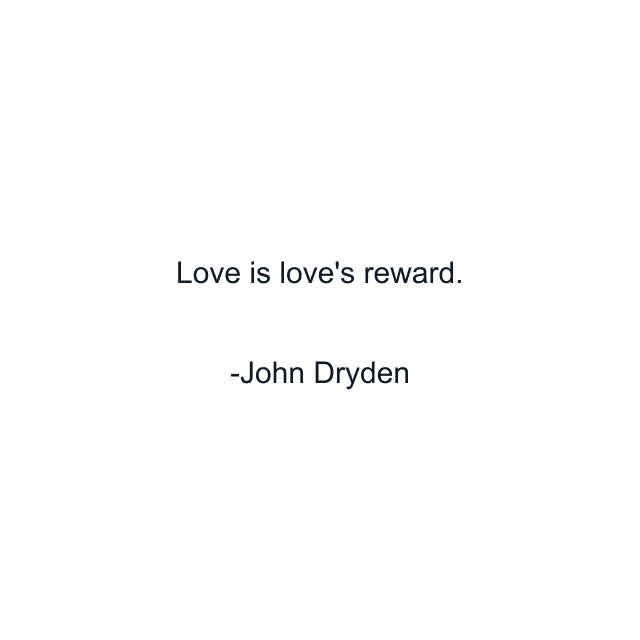 Love is love's reward.