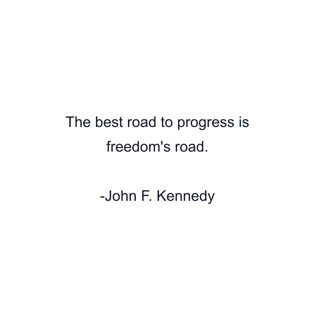 The best road to progress is freedom's road.