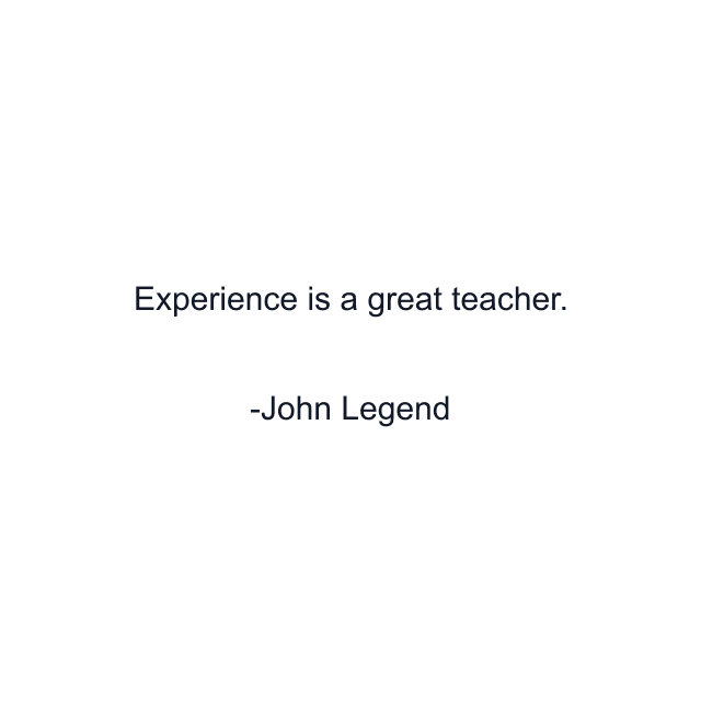 Experience is a great teacher.