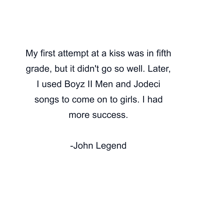 My first attempt at a kiss was in fifth grade, but it didn't go so well. Later, I used Boyz II Men and Jodeci songs to come on to girls. I had more success.