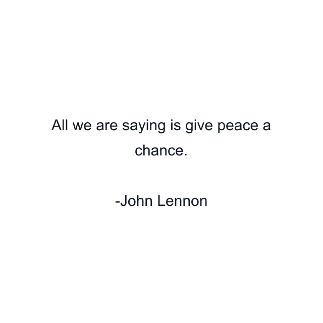 All we are saying is give peace a chance.