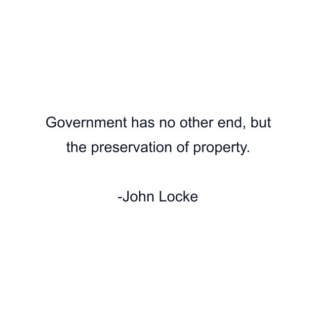 Government has no other end, but the preservation of property.