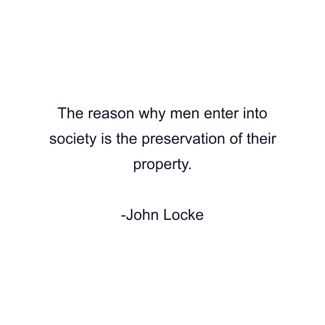 The reason why men enter into society is the preservation of their property.