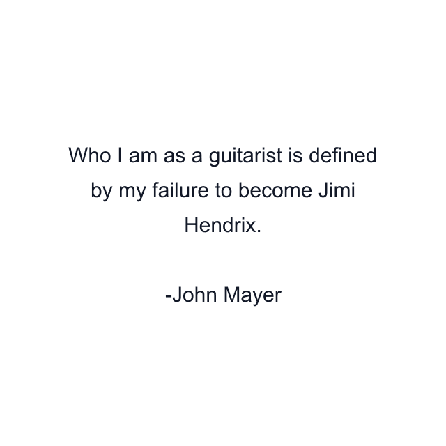 Who I am as a guitarist is defined by my failure to become Jimi Hendrix.